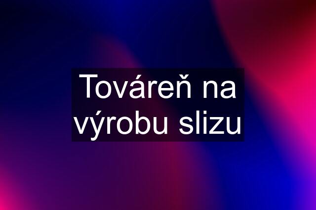 Továreň na výrobu slizu