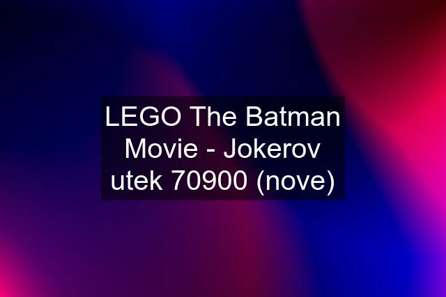 LEGO The Batman Movie - Jokerov utek 70900 (nove)