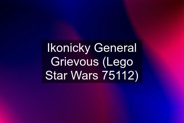 Ikonicky General Grievous (Lego Star Wars 75112)