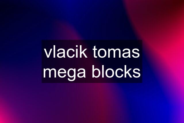 vlacik tomas mega blocks