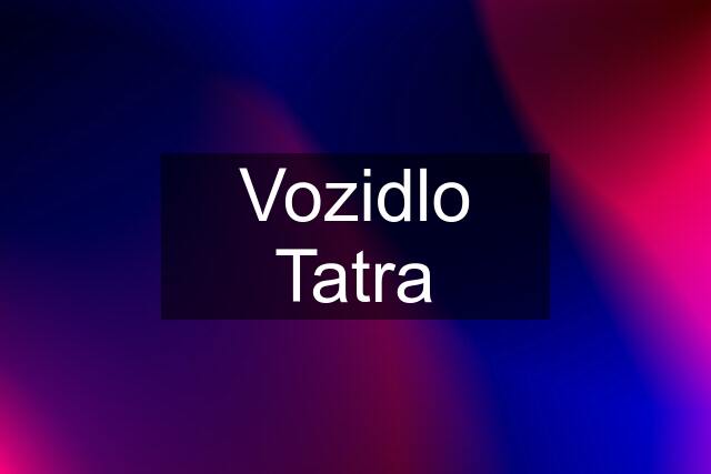 Vozidlo Tatra