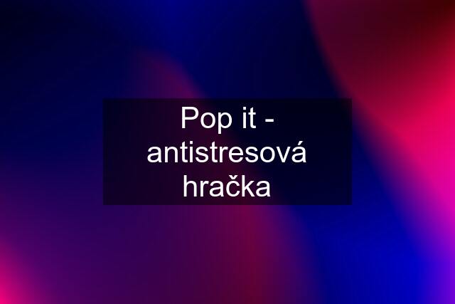 Pop it - antistresová hračka