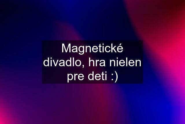 Magnetické divadlo, hra nielen pre deti :)