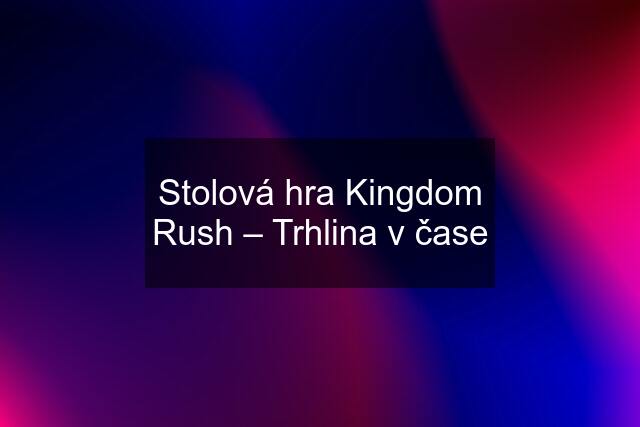 Stolová hra Kingdom Rush – Trhlina v čase