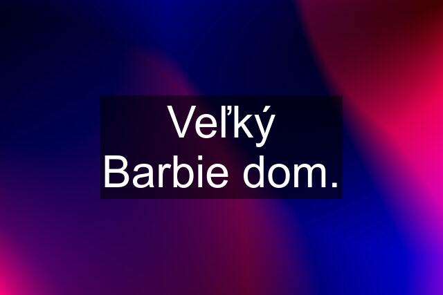 Veľký Barbie dom.