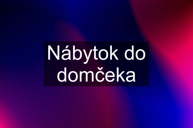 Nábytok do domčeka