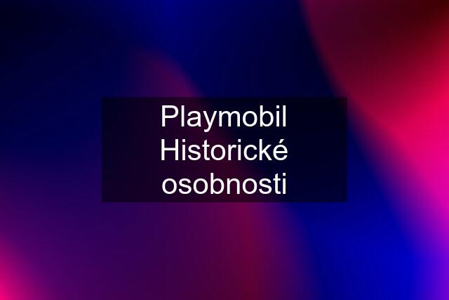 Playmobil Historické osobnosti