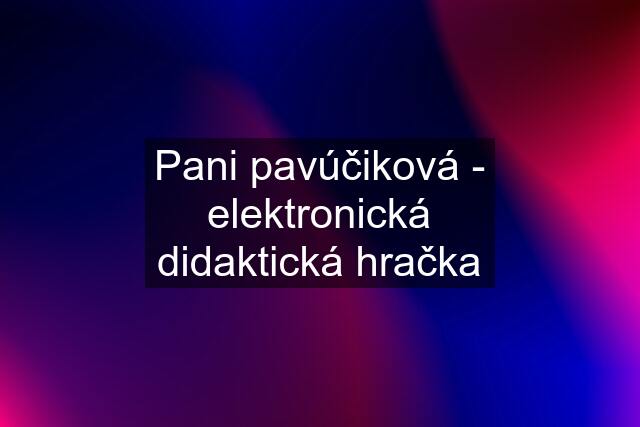 Pani pavúčiková - elektronická didaktická hračka