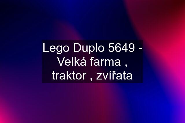 Lego Duplo 5649 - Velká farma , traktor , zvířata
