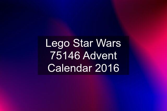 Lego Star Wars 75146 Advent Calendar 2016