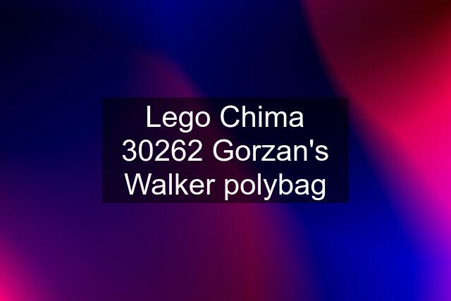 Lego Chima 30262 Gorzan's Walker polybag