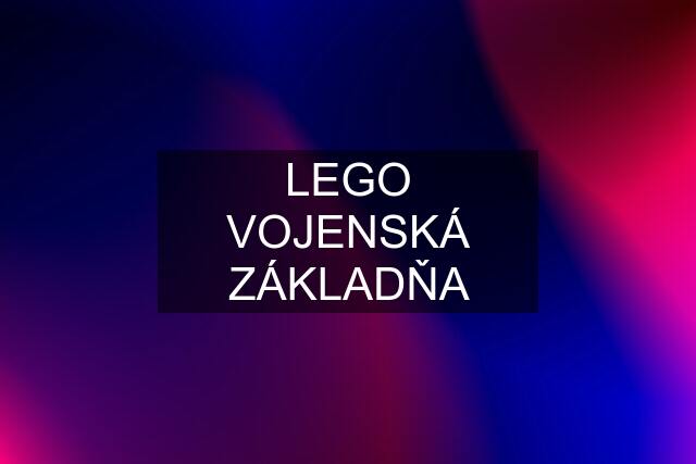 LEGO VOJENSKÁ ZÁKLADŇA