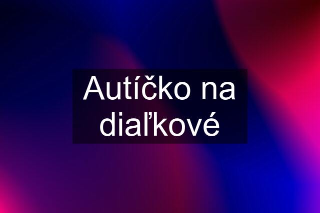 Autíčko na diaľkové