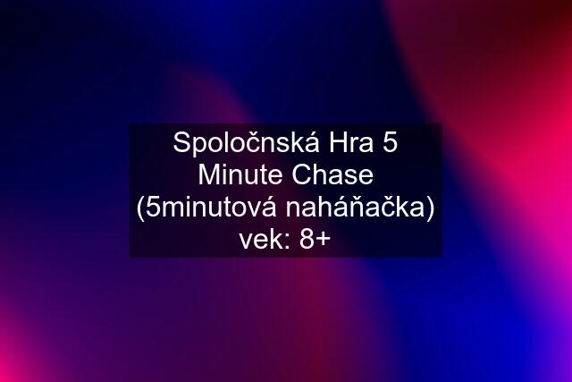 Spoločnská Hra 5 Minute Chase (5minutová naháňačka) vek: 8+