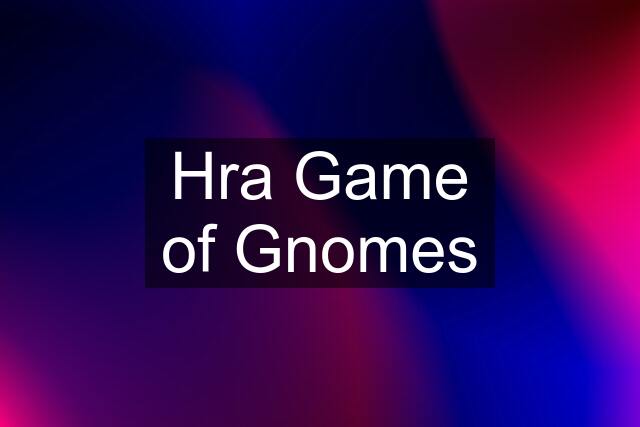 Hra Game of Gnomes