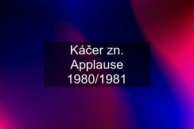 Káčer zn. Applause 1980/1981