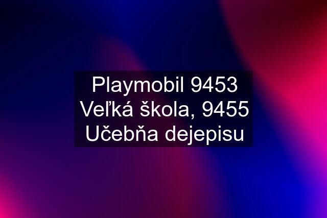 Playmobil 9453 Veľká škola, 9455 Učebňa dejepisu