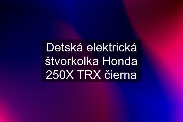 Detská elektrická štvorkolka Honda 250X TRX čierna