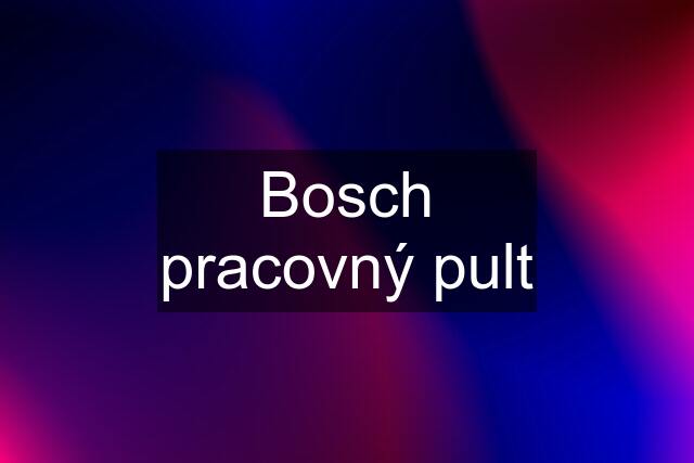 Bosch pracovný pult