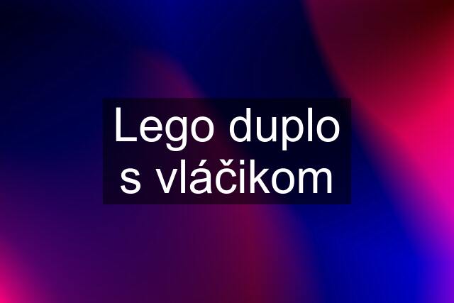 Lego duplo s vláčikom