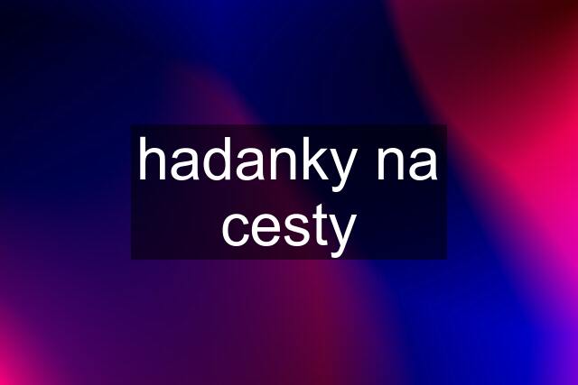 hadanky na cesty