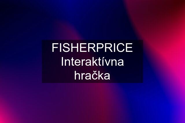 FISHERPRICE Interaktívna hračka