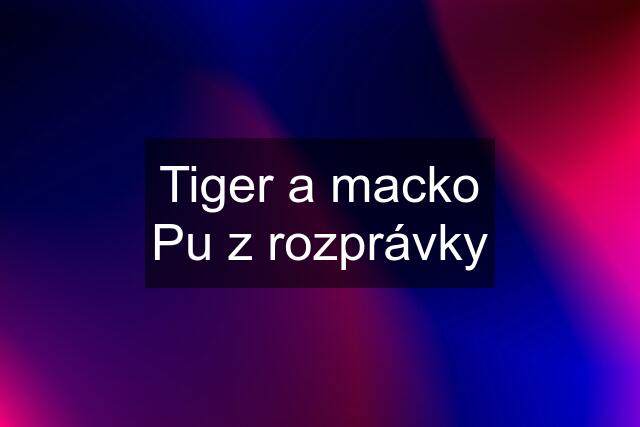 Tiger a macko Pu z rozprávky