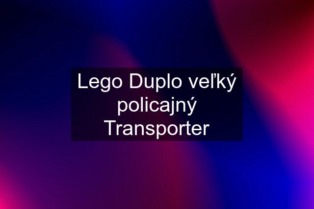 Lego Duplo veľký policajný Transporter