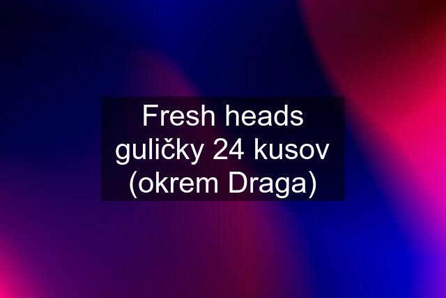 Fresh heads guličky 24 kusov (okrem Draga)