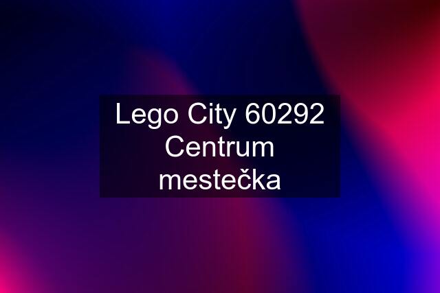 Lego City 60292 Centrum mestečka