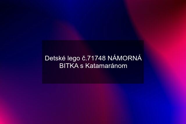 Detské lego č.71748 NÁMORNÁ BITKA s Katamaránom