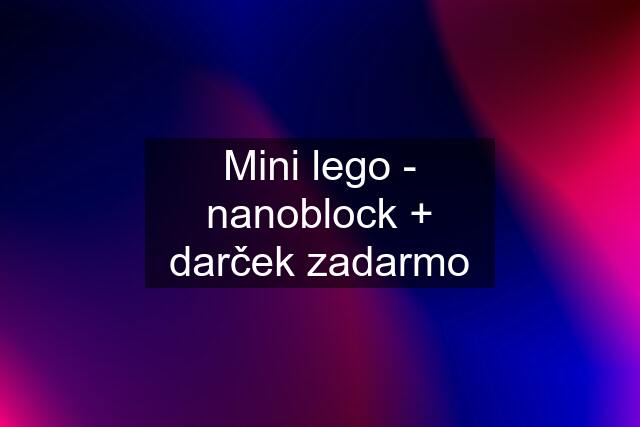 Mini lego - nanoblock + darček zadarmo