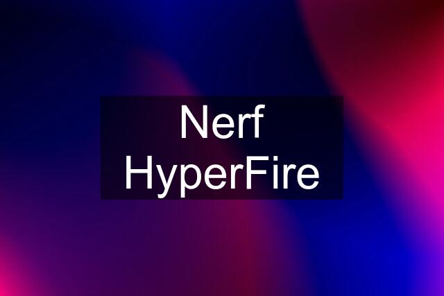 Nerf HyperFire