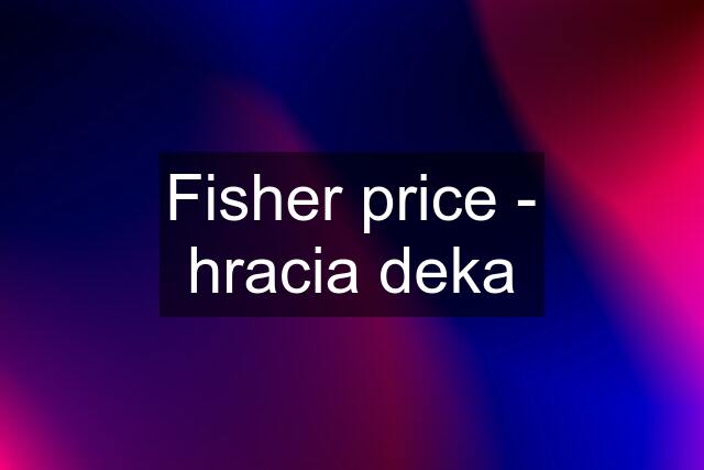 Fisher price - hracia deka