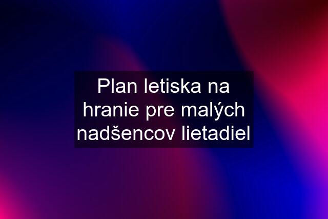 Plan letiska na hranie pre malých nadšencov lietadiel