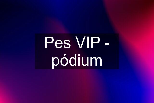 Pes VIP - pódium