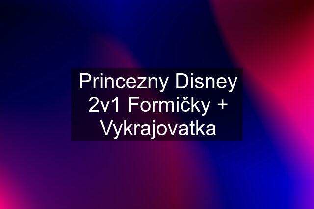 Princezny Disney 2v1 Formičky + Vykrajovatka