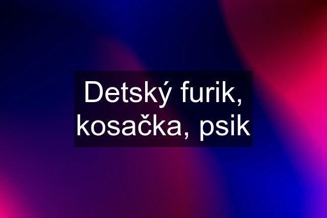 Detský furik, kosačka, psik