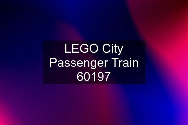 LEGO City Passenger Train 60197