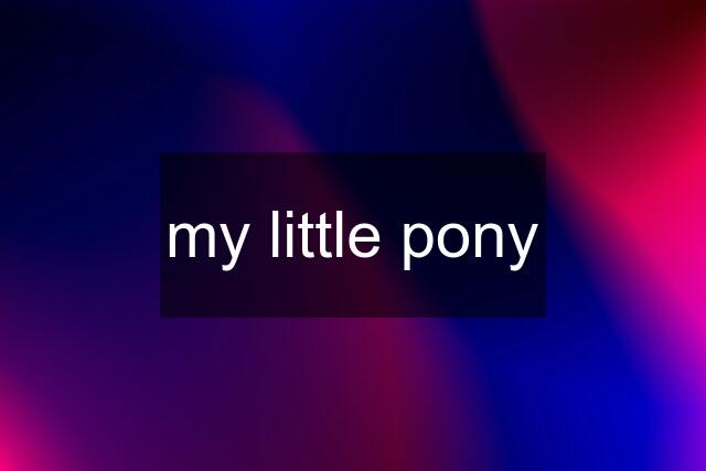 my little pony