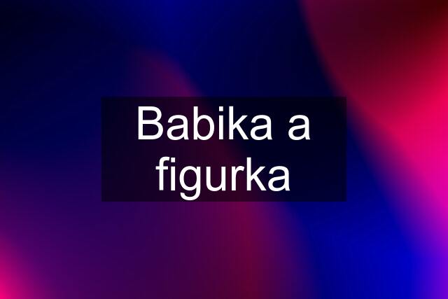 Babika a figurka