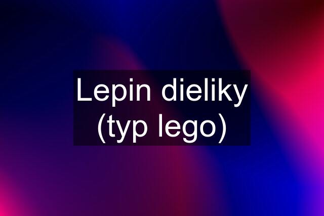 Lepin dieliky (typ lego)