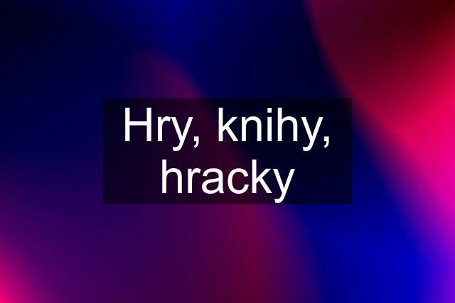 Hry, knihy, hracky