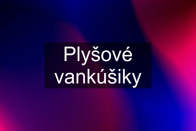 Plyšové vankúšiky