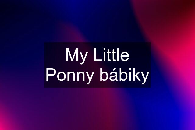My Little Ponny bábiky