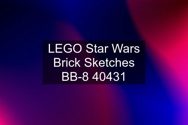 LEGO Star Wars Brick Sketches BB-8 40431