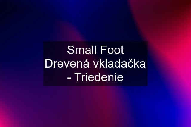 Small Foot Drevená vkladačka - Triedenie