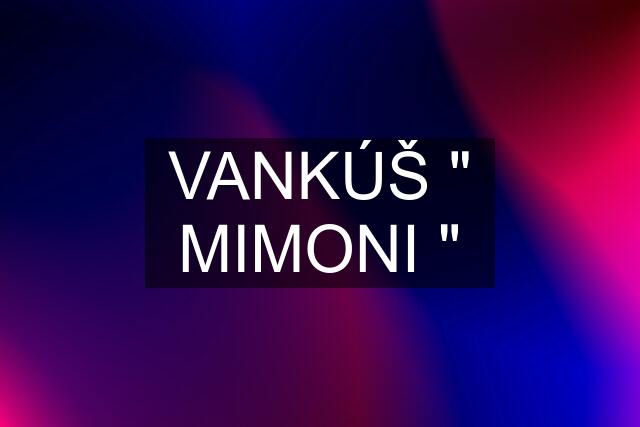 VANKÚŠ " MIMONI "