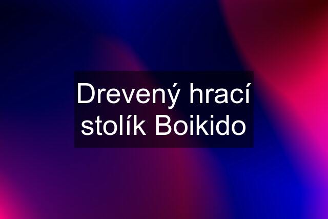 Drevený hrací stolík Boikido