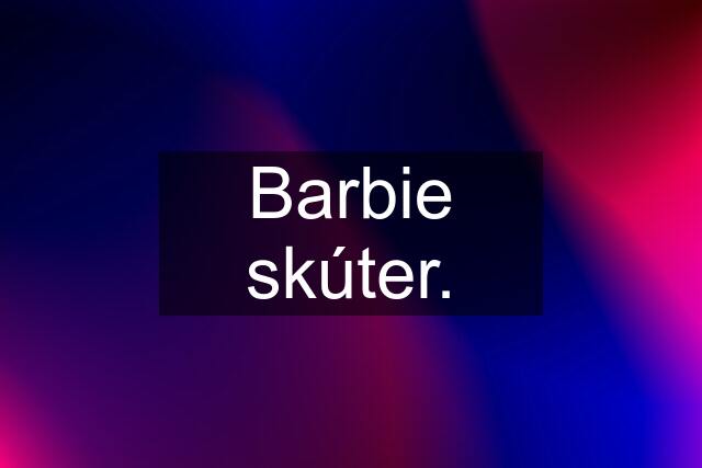 Barbie skúter.